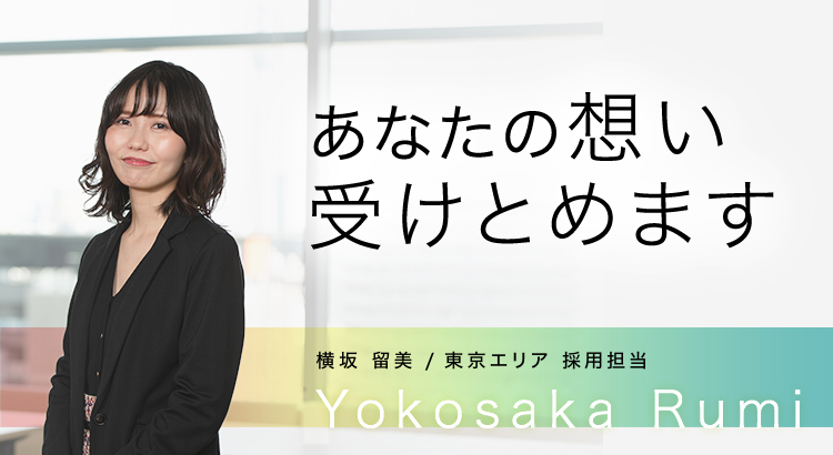 「あなたの想い受けとめます」横坂 留美 / 東京エリア　採用担当